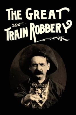 The Great Train Robbery - Thập niên 1900 và Sự Xuất hiện của Siêu sao Charles Kayser!