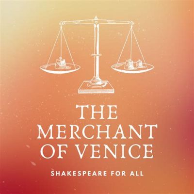 The Merchant of Venice – Một câu chuyện về lòng nhân từ và sự trả thù trong bối cảnh Venice thời Phục Hưng!